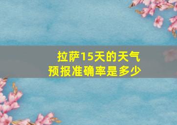 拉萨15天的天气预报准确率是多少