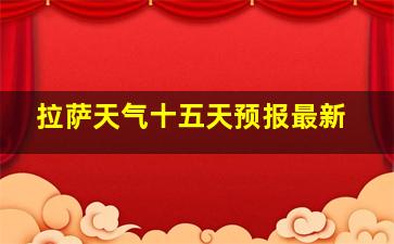 拉萨天气十五天预报最新