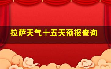 拉萨天气十五天预报查询