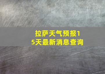 拉萨天气预报15天最新消息查询