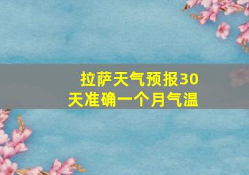 拉萨天气预报30天准确一个月气温