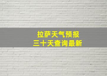 拉萨天气预报三十天查询最新