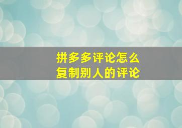 拼多多评论怎么复制别人的评论