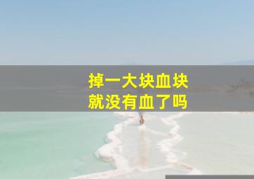 掉一大块血块就没有血了吗