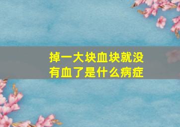 掉一大块血块就没有血了是什么病症