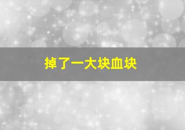 掉了一大块血块