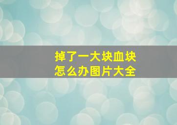 掉了一大块血块怎么办图片大全