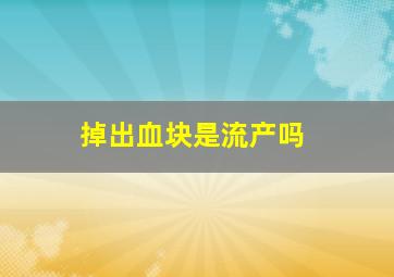 掉出血块是流产吗