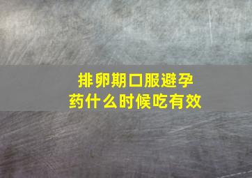 排卵期口服避孕药什么时候吃有效