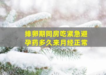 排卵期同房吃紧急避孕药多久来月经正常