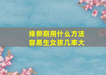 排卵期用什么方法容易生女孩几率大