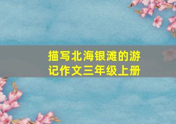 描写北海银滩的游记作文三年级上册