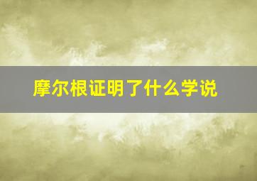 摩尔根证明了什么学说