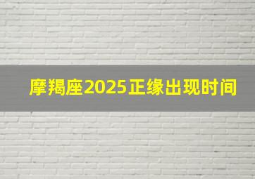 摩羯座2025正缘出现时间