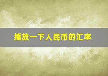 播放一下人民币的汇率