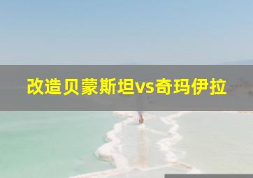 改造贝蒙斯坦vs奇玛伊拉