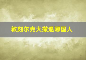 敦刻尔克大撤退哪国人