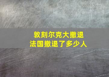 敦刻尔克大撤退法国撤退了多少人