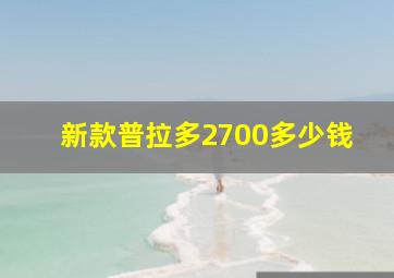 新款普拉多2700多少钱