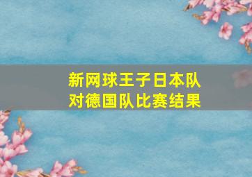 新网球王子日本队对德国队比赛结果