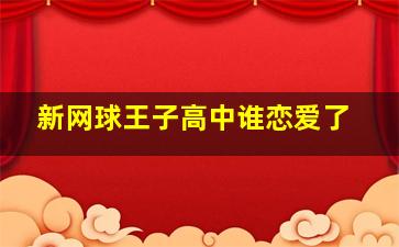 新网球王子高中谁恋爱了