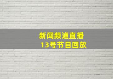 新闻频道直播13号节目回放