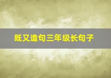 既又造句三年级长句子