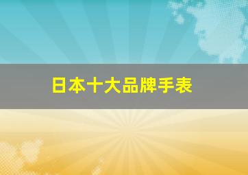 日本十大品牌手表