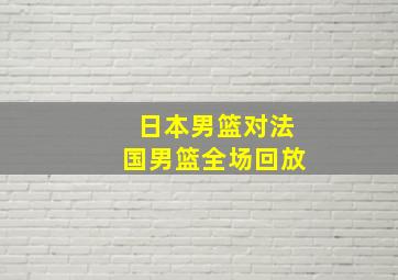 日本男篮对法国男篮全场回放