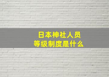 日本神社人员等级制度是什么