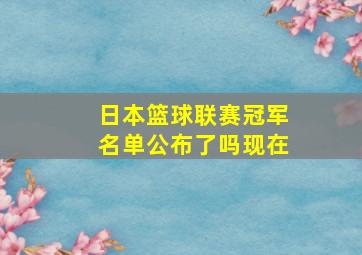 日本篮球联赛冠军名单公布了吗现在