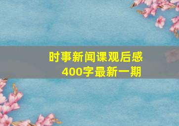 时事新闻课观后感400字最新一期