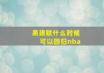 易建联什么时候可以回归nba