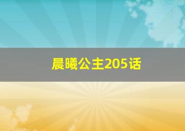 晨曦公主205话