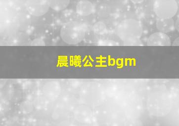 晨曦公主bgm