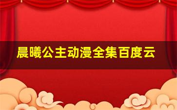 晨曦公主动漫全集百度云