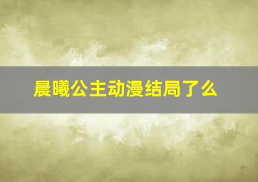 晨曦公主动漫结局了么