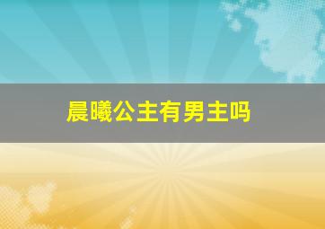 晨曦公主有男主吗