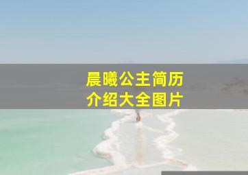 晨曦公主简历介绍大全图片