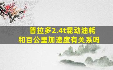 普拉多2.4t混动油耗和百公里加速度有关系吗