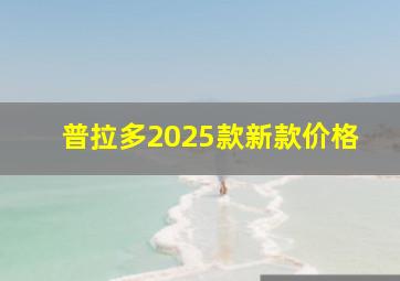 普拉多2025款新款价格