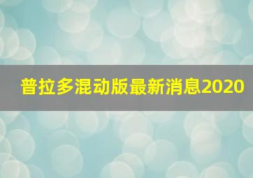 普拉多混动版最新消息2020