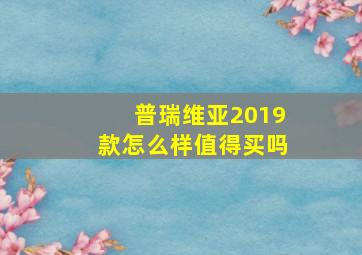 普瑞维亚2019款怎么样值得买吗