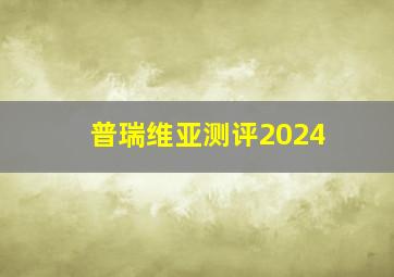 普瑞维亚测评2024