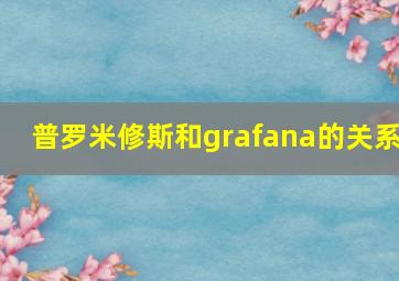 普罗米修斯和grafana的关系