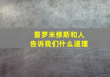 普罗米修斯和人告诉我们什么道理