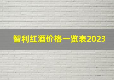 智利红酒价格一览表2023