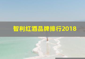 智利红酒品牌排行2018