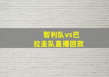 智利队vs巴拉圭队直播回放