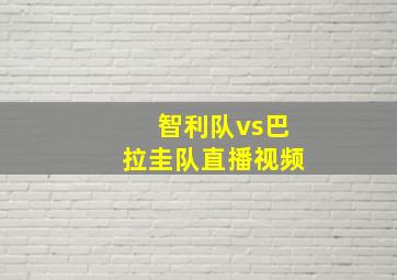 智利队vs巴拉圭队直播视频